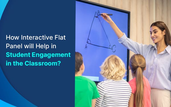 How interactive flat panel will help in Student Engagement in the Classroom